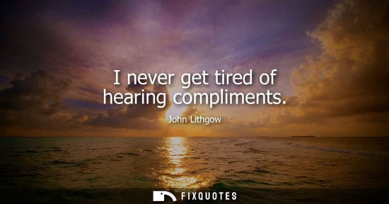 Small: I never get tired of hearing compliments