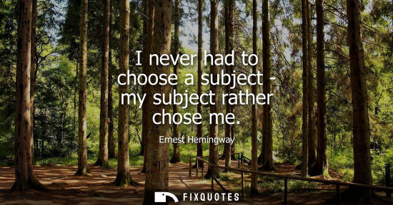 Small: I never had to choose a subject - my subject rather chose me