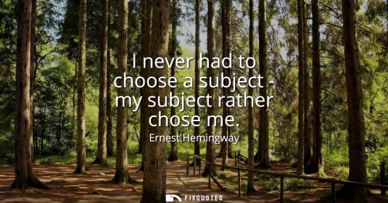 Small: I never had to choose a subject - my subject rather chose me