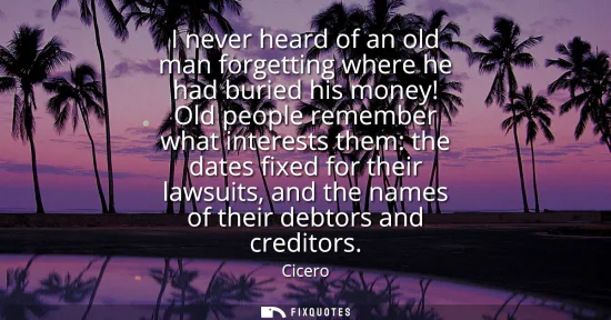 Small: I never heard of an old man forgetting where he had buried his money! Old people remember what interests them: