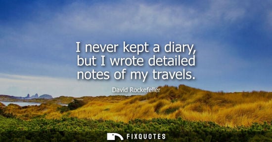 Small: I never kept a diary, but I wrote detailed notes of my travels