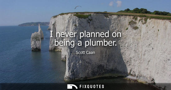 Small: I never planned on being a plumber