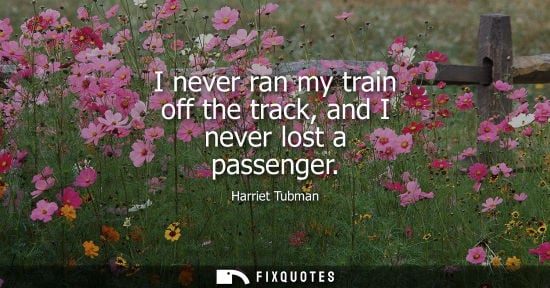 Small: I never ran my train off the track, and I never lost a passenger