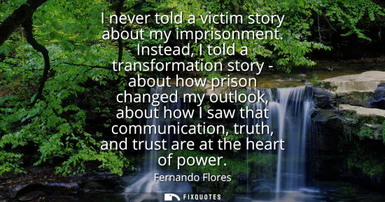 Small: I never told a victim story about my imprisonment. Instead, I told a transformation story - about how prison c