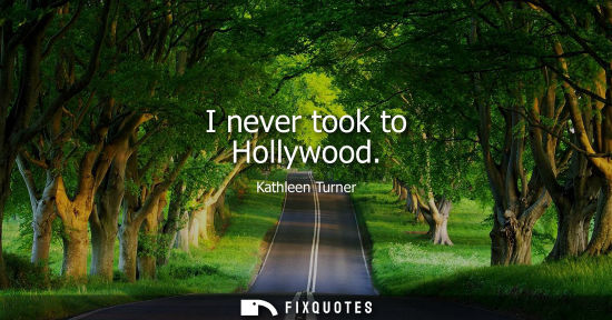 Small: I never took to Hollywood