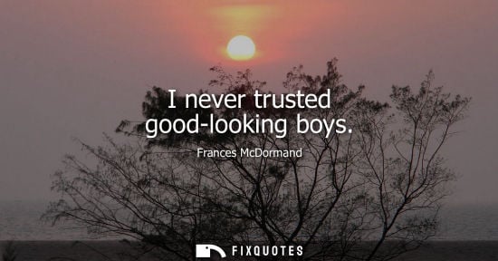 Small: I never trusted good-looking boys
