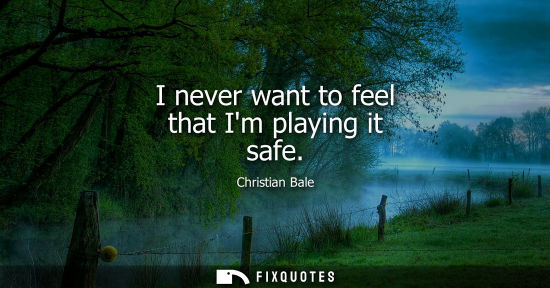 Small: I never want to feel that Im playing it safe