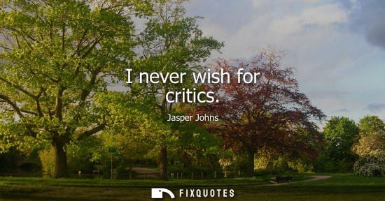 Small: I never wish for critics
