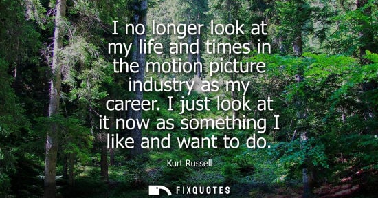 Small: I no longer look at my life and times in the motion picture industry as my career. I just look at it no