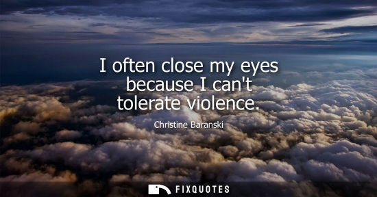 Small: I often close my eyes because I cant tolerate violence