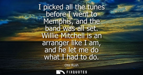 Small: I picked all the tunes before I went to Memphis, and the band was all set. Willie Mitchell is an arrang