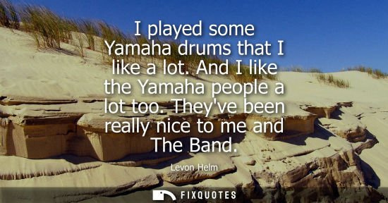 Small: I played some Yamaha drums that I like a lot. And I like the Yamaha people a lot too. Theyve been reall