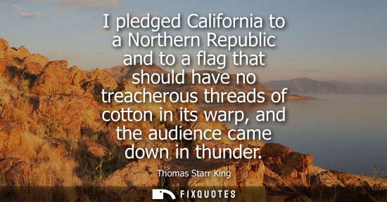 Small: I pledged California to a Northern Republic and to a flag that should have no treacherous threads of co
