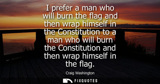 Small: I prefer a man who will burn the flag and then wrap himself in the Constitution to a man who will burn 
