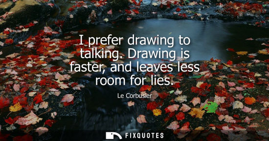 Small: I prefer drawing to talking. Drawing is faster, and leaves less room for lies