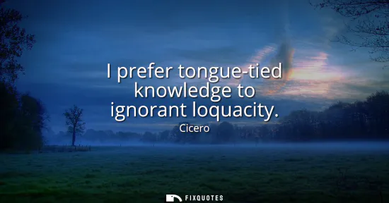 Small: I prefer tongue-tied knowledge to ignorant loquacity