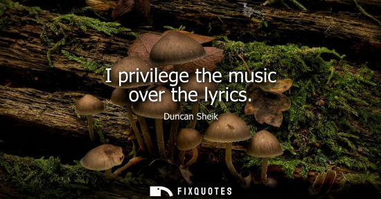 Small: I privilege the music over the lyrics