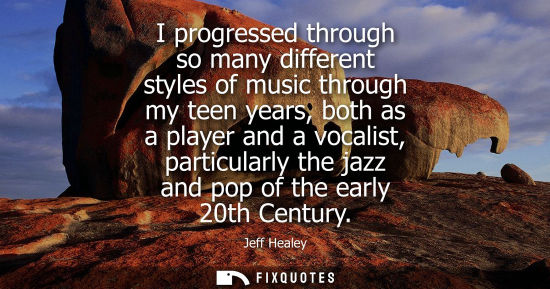 Small: I progressed through so many different styles of music through my teen years, both as a player and a vo