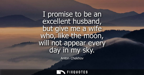 Small: I promise to be an excellent husband, but give me a wife who, like the moon, will not appear every day 