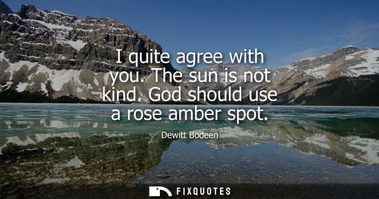 Small: I quite agree with you. The sun is not kind. God should use a rose amber spot