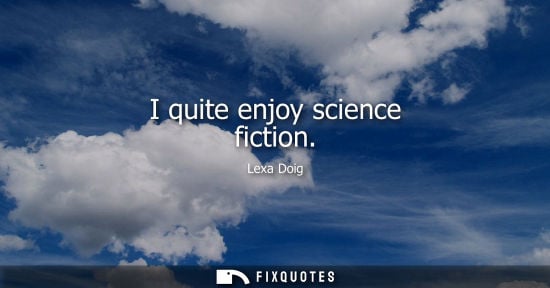 Small: I quite enjoy science fiction