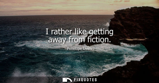 Small: I rather like getting away from fiction