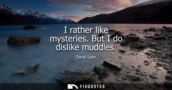 Small: I rather like mysteries. But I do dislike muddles
