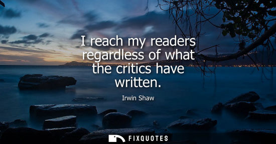Small: I reach my readers regardless of what the critics have written