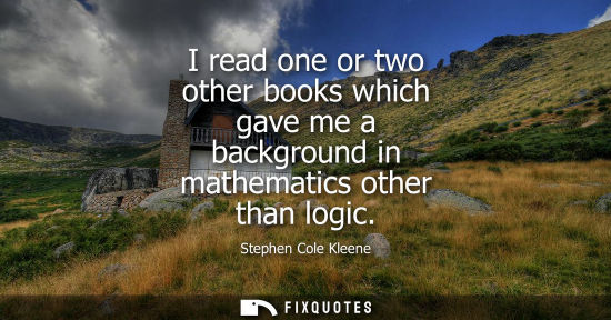 Small: I read one or two other books which gave me a background in mathematics other than logic