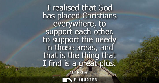 Small: I realised that God has placed Christians everywhere, to support each other, to support the needy in th