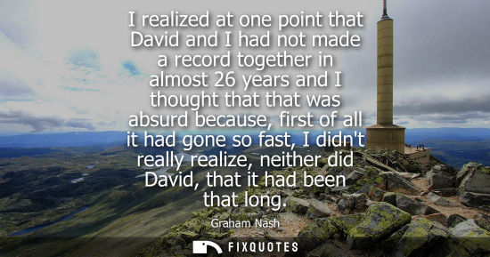 Small: I realized at one point that David and I had not made a record together in almost 26 years and I though
