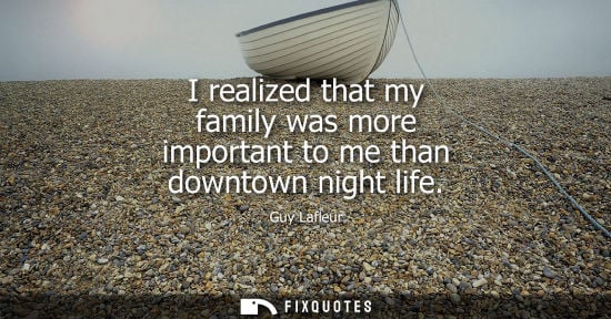Small: I realized that my family was more important to me than downtown night life
