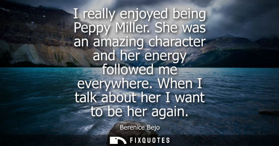 Small: I really enjoyed being Peppy Miller. She was an amazing character and her energy followed me everywhere