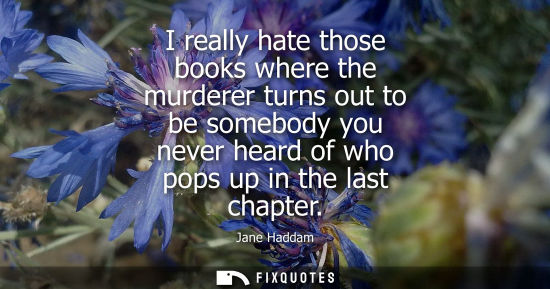 Small: I really hate those books where the murderer turns out to be somebody you never heard of who pops up in