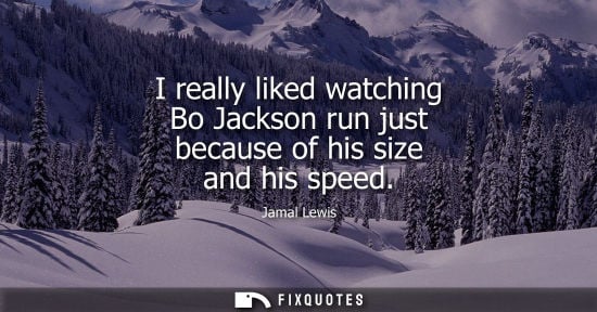 Small: I really liked watching Bo Jackson run just because of his size and his speed