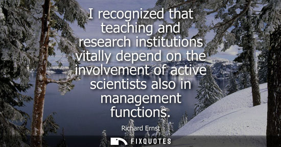 Small: I recognized that teaching and research institutions vitally depend on the involvement of active scient