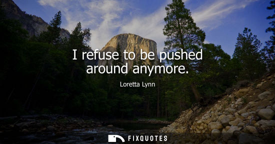 Small: I refuse to be pushed around anymore