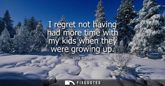 Small: I regret not having had more time with my kids when they were growing up - Tina Turner