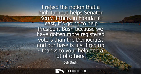 Small: I reject the notion that a high turnout helps Senator Kerry. I think in Florida at least, its going to 