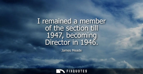 Small: I remained a member of the section till 1947, becoming Director in 1946