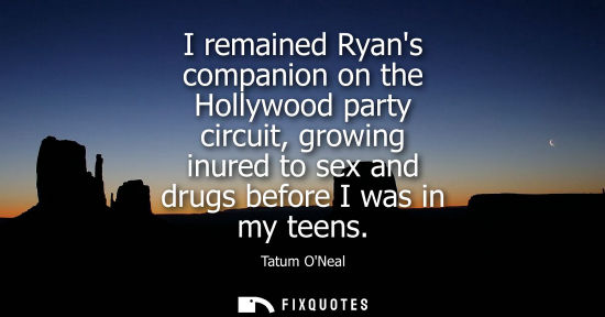 Small: I remained Ryans companion on the Hollywood party circuit, growing inured to sex and drugs before I was