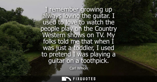 Small: I remember growing up always loving the guitar. I used to love to watch the people play on the Country 