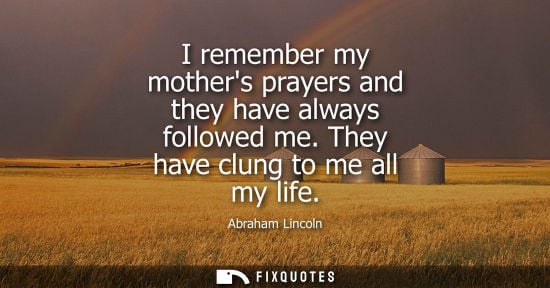 Small: I remember my mothers prayers and they have always followed me. They have clung to me all my life - Abraham Li