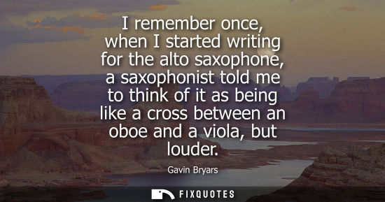 Small: I remember once, when I started writing for the alto saxophone, a saxophonist told me to think of it as