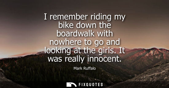 Small: I remember riding my bike down the boardwalk with nowhere to go and looking at the girls. It was really