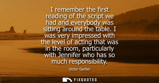 Small: I remember the first reading of the script we had and everybody was sitting around the table. I was ver