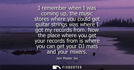 Small: I remember when I was coming up, the music stores where you could get guitar strings was where I got my