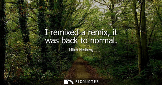 Small: I remixed a remix, it was back to normal