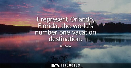 Small: I represent Orlando, Florida, the worlds number one vacation destination