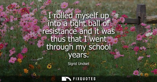 Small: I rolled myself up into a tight ball of resistance and it was thus that I went through my school years